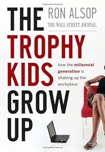 The Trophy Kids Grow Up: How the Millennial Generation is Shaking Up the Workplace by Ron Alsop
