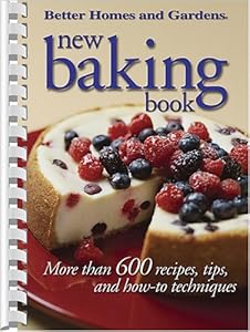 New Baking Book: More than 600 Recipes, Tips, and How-to Techniques (Better Homes & Gardens)