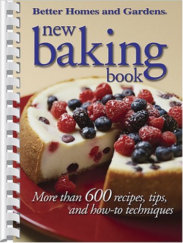 New Baking Book: More than 600 Recipes, Tips, and How-to Techniques (Better Homes & Gardens) by Better Homes and Gardens