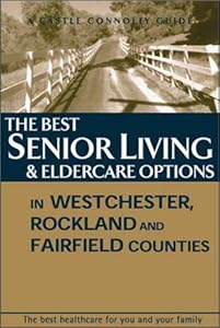 The Best in Senior Living & Eldercare Options in Westchester/Rockland/Fairfield Counties by Castle Connolly Medical Limited