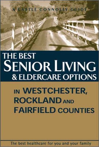 The Best in Senior Living & Eldercare Options in Westchester/Rockland/Fairfield Counties by Castle Connolly Medical Limited
