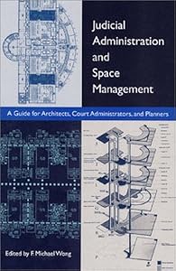 Judicial Administration and Space Management by F. Michael Wong