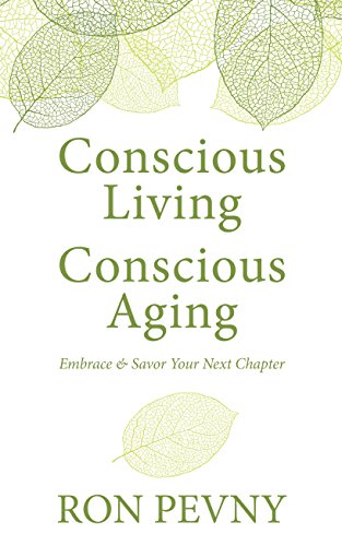 Conscious Living, Conscious Aging: Embrace &amp; Savor Your Next Chapter by Ron Pevny