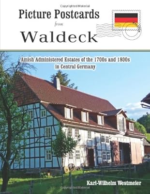 Picture Postcards from Waldeck: Amish Administered Estates of the 1700's and 1800's in Waldeck, Wittgenstein, Northern Hesse and the Principality of Anhalt in Central Germany