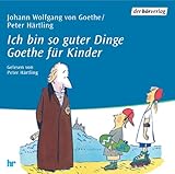 Ich bin so guter Dinge - CD: Goethe für Kinder - Johann Wolfgang von Goethe