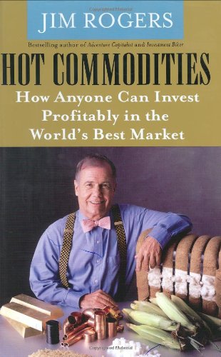 Hot Commodities : How Anyone Can Invest Profitably in the World's Best Market by Jim Rogers