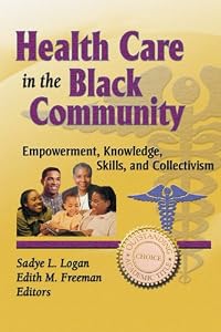 Health Care in the Black Community: Empowerment, Knowledge, Skills, and Collectivism (Haworth Social Work in Health Care) by Sadye Logan
