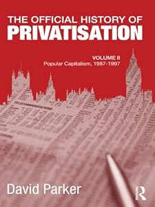 The Official History of Privatisation, Vol. II: Popular Capitalism, 1987-97 (ISSN)