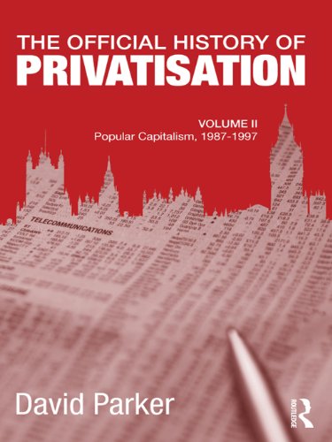 The Official History of Privatisation, Vol. II: Popular Capitalism, 1987-97 (ISSN) by David Parker