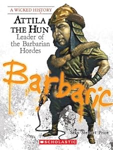 Attila the Hun: Leader of the Barbarian Hordes