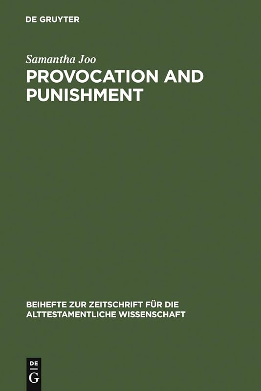Provocation and Punishment: The Anger of God in the Book of Jeremiah and Deuteronomistic Theology (Beihefte zur Zeitschrift für die alttestamentliche Wissenschaft 361) by Samantha Joo