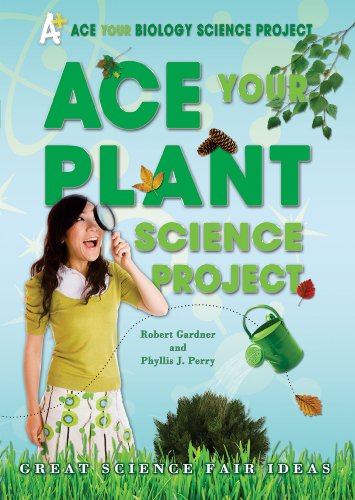 Ace Your Plant Science Project: Great Science Fair Ideas by Robert Gardner