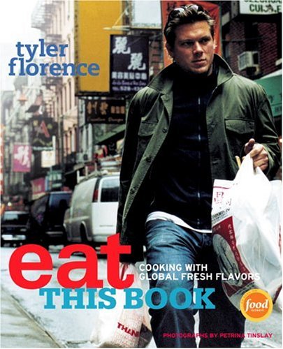 Eat This Book: Cooking with Global Fresh Flavors by Tyler Florence