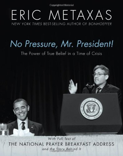 No Pressure, Mr. President! The Power Of True Belief In A Time Of Crisis: The National Prayer Breakfast Speech by Eric Metaxas