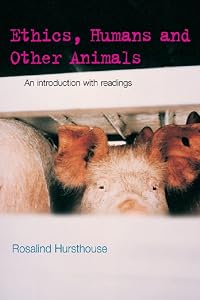 Ethics, Humans and Other Animals: An Introduction with Readings (Philosophy and the Human Situation) by Rosalind Hursthouse
