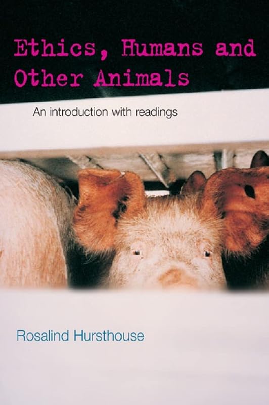 Ethics, Humans and Other Animals: An Introduction with Readings (Philosophy and the Human Situation) by Rosalind Hursthouse