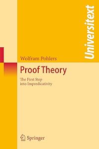 Proof Theory: The First Step into Impredicativity (Universitext) by Wolfram Pohlers