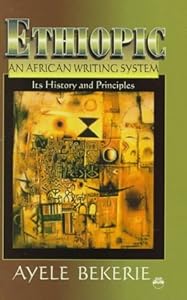 Ethiopic, an African Writing System: Its History and Principles by Ayele Bekerie