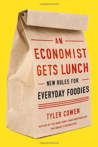 An Economist Gets Lunch: New Rules for Everyday Foodies by Tyler Cowen