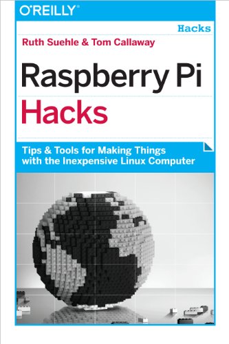 Raspberry Pi Hacks: Tips &amp; Tools for Making Things with the Inexpensive Linux Computer by Ruth Suehle