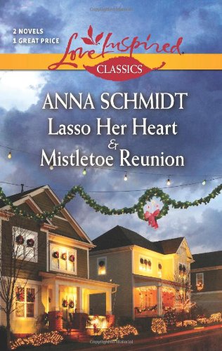 Lasso Her Heart and Mistletoe Reunion by Anna Schmidt