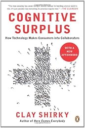 Cognitive Surplus: How Technology Makes Consumers into Collaborators