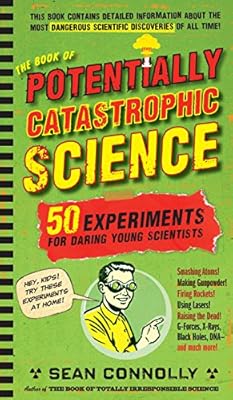 The Book of Potentially Catastrophic Science: 50 Experiments for Daring Young Scientists