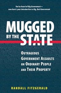 Mugged by the State: Outrageous Government Assaults on Ordinary People and their Property