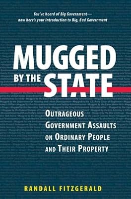 Mugged by the State: Outrageous Government Assaults on Ordinary People and their Property