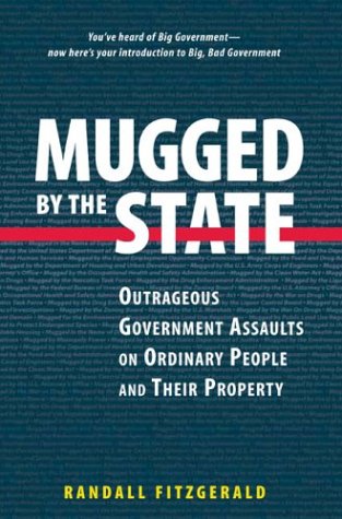 Mugged by the State: Outrageous Government Assaults on Ordinary People and their Property by Randall Fitzgerald