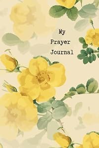 My Prayer Journal: My Prayer Journal, Yellow Flower Print, 120 pages, 6x9, Gift Idea For Mom, Sister, Friend by Johanna Cornelia Designs