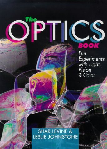 The Optics Book: Fun Experiments with Light, Vision & Color by Shar Levine