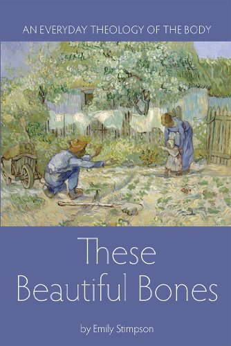 These beautiful bones : an everyday theology of the body by Emily Stimpson