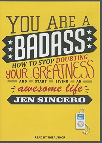 You Are a Badass: How to Stop Doubting Your Greatness and Start Living an Awesome Life by Jen Sincero