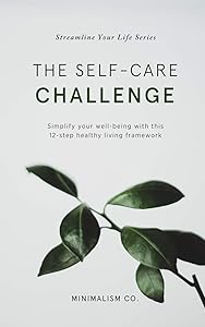 The Self-Care Challenge: Simplify your well-being with this 12-step healthy living framework (Streamline Your Life Series) by Minimalism Co.