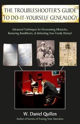 The Troubleshooter's Guide to Do-It-Yourself Genealogy: Advanced Techniques for Overcoming Obstacles, Removing Roadblocks, and Unlocking Your Family History!