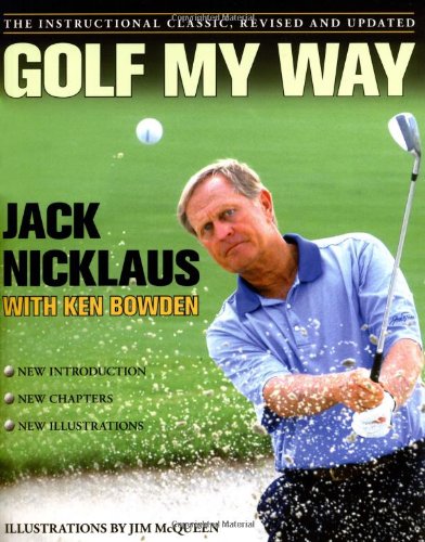 Golf My Way: The Instructional Classic, Revised and Updated by Jack Nicklaus