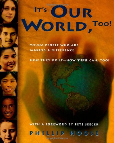 It's Our World, Too!: Young People Who Are Making a Difference: How They Do It - How You Can, Too! by Phillip M Hoose