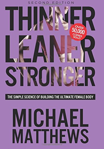 Thinner Leaner Stronger: The Simple Science of Building the Ultimate Female Body by Michael Matthews