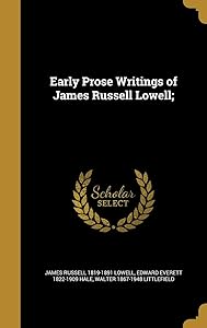 Early Prose Writings of James Russell Lowell;