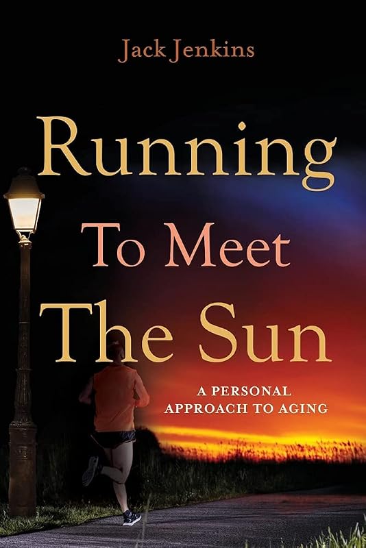 Running to Meet the Sun: A Personal Approach to Aging (1) by John "Jack" Jenkins