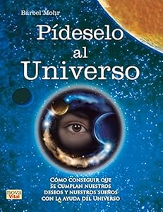 P&iacute;deselo al Universo: C&oacute;mo conseguir que se cumplan nuestros deseos y nuestros sue&ntilde;os con la ayuda del Universo