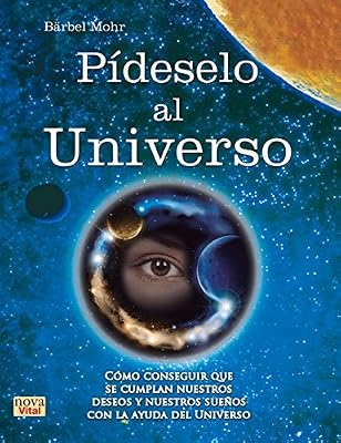P&iacute;deselo al Universo: C&oacute;mo conseguir que se cumplan nuestros deseos y nuestros sue&ntilde;os con la ayuda del Universo