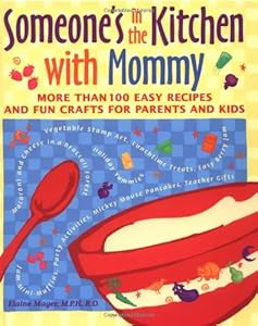 Someone's in the Kitchen with Mommy : 100 Easy Recipes and Fun Crafts for Parents and Kids