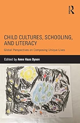 Child Cultures, Schooling, and Literacy: Global Perspectives on Composing Unique Lives