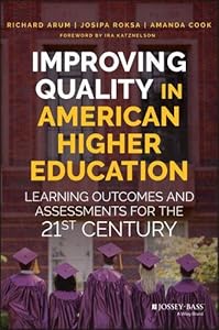 Improving Quality in American Higher Education: Learning Outcomes and Assessments for the 21st Century by Richard Arum