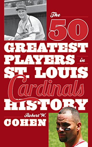 The 50 Greatest Players in St. Louis Cardinals History by Robert W. Cohen