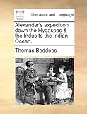 Alexander's expedition down the Hydaspes & the Indus to the Indian Ocean. Alexander's expedition down the Hydaspes & the Indus to the Indian Ocean.