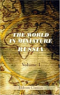 The World in Miniature. Russia: Being a Description of the Character, Manners, Customs, Dress, Diversions, and Other Peculiarities of the Different Nations, Inhabiting the Russian Empire. Volume 1