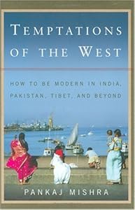 Temptations of the West: How to Be Modern in India, Pakistan, Tibet, and Beyond